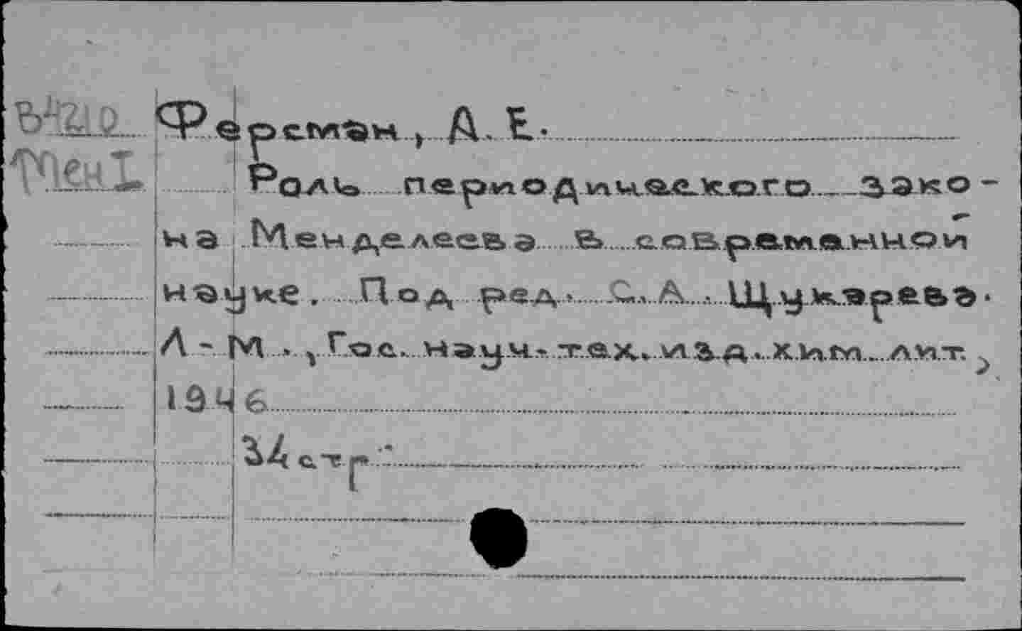 ﻿tölL
TOSHl
ерем»«A- E-....................
Роли» .пе.рмо.д.миае№о.г.о_зэко -
н а Менделеев а е»..современно vn
нayu.e . Под ред •..Сл.А...., Щу>ceç>eaa•
Л - М... у Гс»е.. науч- тех.дл1д. хим.avlt. ?
IЭ J 6..............'..........'..